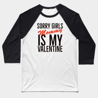 Sorry girls mommy is my valentine Baseball T-Shirt